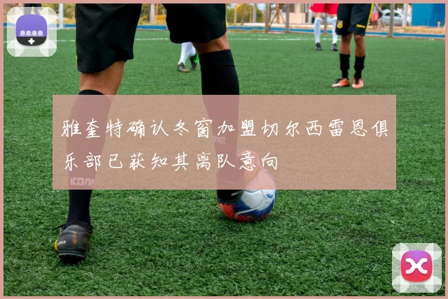 雅奎特确认冬窗加盟切尔西雷恩俱乐部已获知其离队意向