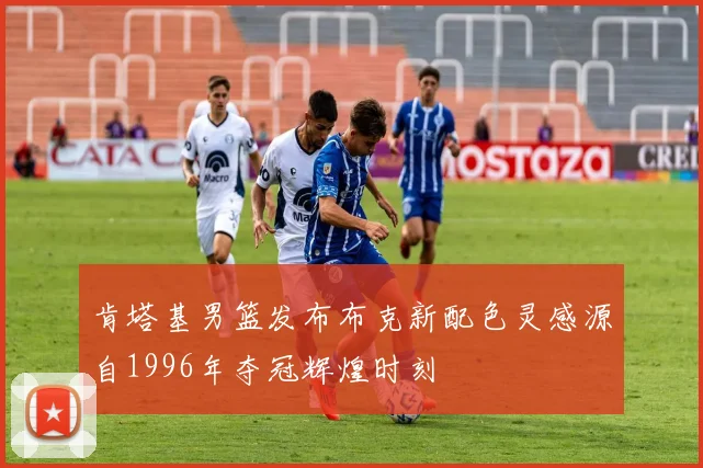 肯塔基男篮发布布克新配色灵感源自1996年夺冠辉煌时刻