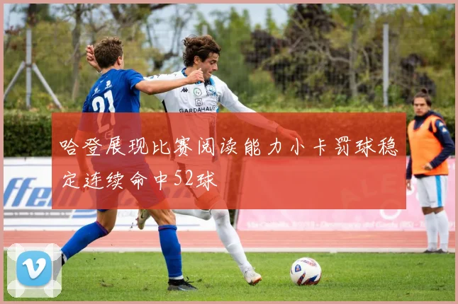 哈登展现比赛阅读能力小卡罚球稳定连续命中52球