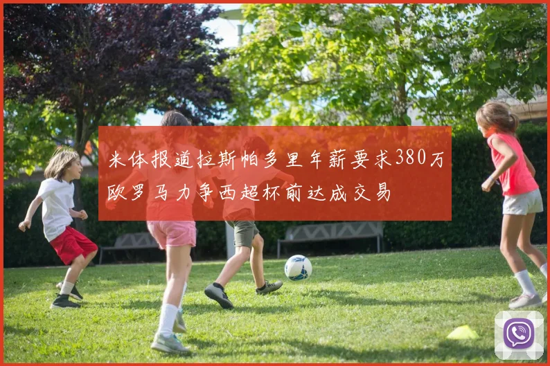米体报道拉斯帕多里年薪要求380万欧罗马力争西超杯前达成交易