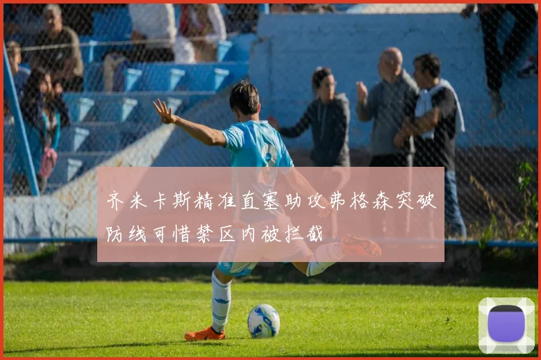 齐米卡斯精准直塞助攻弗格森突破防线可惜禁区内被拦截