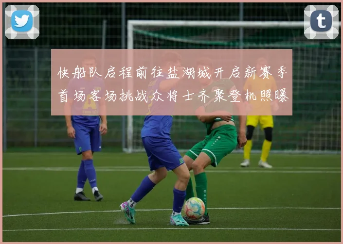 快船队启程前往盐湖城开启新赛季首场客场挑战众将士齐聚登机照曝光